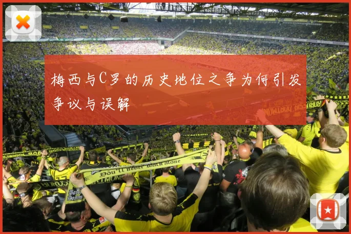 梅西与C罗的历史地位之争为何引发争议与误解